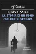 Ebook La storia di un uomo che non si sposava di Doris Lessing edito da Guanda