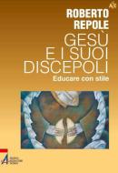 Ebook Gesù e i suoi discepoli. Educare con stile di Roberto Repole edito da Edizioni Messaggero Padova