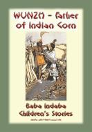 Ebook WUNZH, THE FATHER OF INDIAN CORN -An American Indian Legend di Anon E. Mouse edito da Abela Publishing