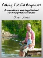 Ebook Fishing Tips For Beginners di Owen Jones edito da Tektime