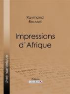 Ebook Impressions d&apos;Afrique di Ligaran, Raymond Roussel edito da Ligaran