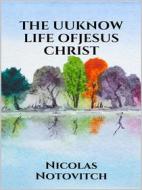 Ebook The Unknown Life of Jesus Christ di Nicolas Notovitch edito da Youcanprint