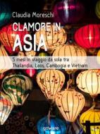 Ebook Clamore in Asia. 5 mesi in viaggio da sola tra Thailandia, Laos, Cambogia e Vietnam di Claudia Moreschi edito da goWare