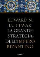Ebook La grande strategia dell'Impero Bizantino di Luttwak Edward N. edito da Rizzoli