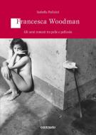 Ebook Francesca Woodman. Gli anni romani tra pelle e pellicola di Isabella Pedicini edito da Contrasto
