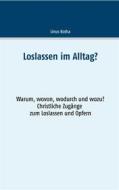 Ebook Loslassen im Alltag? di Linus Botha edito da Books on Demand