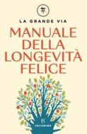 Ebook Manuale della longevità felice di Franco Berrino, Enrica Bortolazzi edito da Solferino