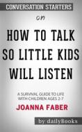 Ebook How to Talk so Little Kids Will Listen: A Survival Guide to Life with Children Ages 2-7 by Joanna Faber | Conversation Starters di dailyBooks edito da Daily Books