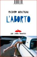 Ebook L'aborto. Una storia romantica di Richard Brautigan edito da ISBN