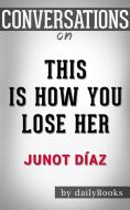 Ebook This Is How You Lose Her: by Junot Diaz??????? | Conversation Starters di dailyBooks edito da Daily Books