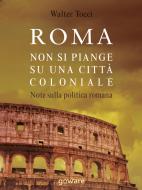 Ebook Roma: non si piange su una città coloniale. Note sulla politica romana di Walter Tocci edito da goWare