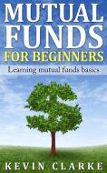 Ebook Mutual Funds for Beginners Learning Mutual Funds Basics di Kevin Clarke edito da Kevin Clarke