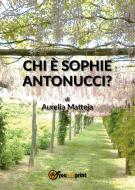 Ebook Chi è Sophie Antonucci? di Aurelia Matteja edito da Youcanprint Self-Publishing