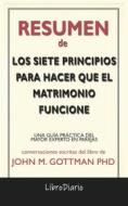 Ebook Los Siete Principios Para Hacer Que El Matrimonio Funcione: Una Guía Práctica Del Mayor Experto En Parejas de John M. Gottman Phd: Conversaciones Escritas di LibroDiario edito da LibroDiario