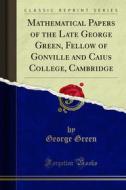 Ebook Mathematical Papers of the Late George Green, Fellow of Gonville and Caius College, Cambridge di George Green edito da Forgotten Books