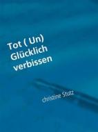 Ebook Tot ( Un) Glücklich verbissen di Christine Stutz edito da Books on Demand