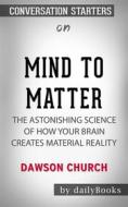 Ebook Mind to Matter: The Astonishing Science of How Your Brain Creates Material Reality??????? by Dawson Church ???????| Conversation Starters di dailyBooks edito da Daily Books