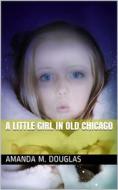 Ebook A Little Girl in Old Chicago di Amanda M. Douglas edito da iOnlineShopping.com