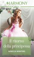 Ebook Il ritorno della principessa di Rebecca Winters edito da HaperCollins Italia