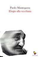 Ebook Elogio alla vecchiaia di Paolo Mantegazza edito da GAEditori