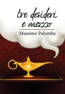 Ebook Tre desideri e mezzo di Massimo Palomba edito da Booksprint