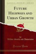 Ebook Future Highways and Urban Growth di Wilbur Smith and Associates edito da Forgotten Books