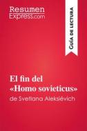 Ebook El fin del «Homo sovieticus» de Svetlana Aleksiévich (Guía de lectura) di ResumenExpress edito da ResumenExpress.com