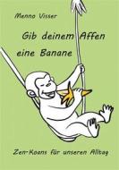Ebook Gib deinem Affen eine Banane di Menno Visser edito da Books on Demand