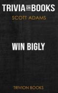 Ebook Win Bigly by Scott Adams (Trivia-On-Books) di Trivion Books edito da Trivion Books