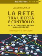 Ebook La Rete tra libertà e controllo. Dagli alchimisti Nasdaq al caso Snowden – Web nostrum 4 di Glauco Benigni edito da goWare