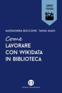 Ebook Come lavorare con Wikidata in biblioteca di Tania Maio, Alessandra Boccone edito da Editrice Bibliografica