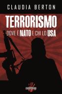 Ebook Terrorismo. Dove è NATO e chi lo USA di Claudia Berton edito da Dissensi Edizioni