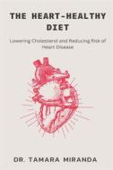 Ebook The Heart-Healthy Diet: Lowering Cholesterol and Reducing Risk of Heart Disease di Dr. Tamara Miranda edito da Marvelous