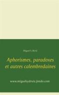 Ebook Aphorismes, paradoxes et autres calembredaines di Miguel S. Ruiz edito da Books on Demand