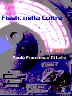 Ebook Fissh, nella Coltre di Paolo Francesco Di Lello edito da Paolo Francesco Di Lello