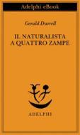 Ebook Il naturalista a quattro zampe di Gerald Durrell edito da Adelphi