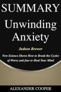 Ebook Summary of Unwinding Anxiety di Alexander Cooper edito da Ben Business Group LLC