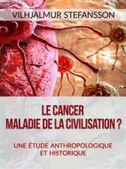 Ebook Le cancer - Maladie de la civilisation? (Traduit) di Vilhjalmur Stefansson edito da Stargatebook