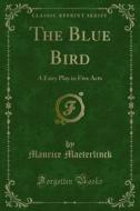 Ebook The Blue Bird di Maurice Maeterlinck edito da Forgotten Books