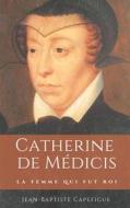 Ebook Catherine de Médicis. La femme qui fut roi. di Jean, Baptiste Capefigue edito da Books on Demand