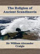 Ebook The Religion of Ancient Scandinavia di Sir William Alexander Craigie edito da Publisher s11838