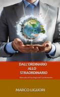 Ebook Dall'Ordinario allo Straordinario - Manuale di Psicologia del Cambiamento di Marco Liguori edito da Marco Liguori
