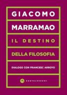 Ebook Il Il Destino della filosofia di Giacomo Marramao, Francesc Arroyo edito da Castelvecchi