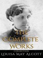 Ebook Louisa May Alcott: The Complete Works di Louisa May Alcott edito da JustinH