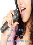 Ebook How to sing well with a good intonation di Helios D&apos;andrea edito da Helios D&apos;andrea