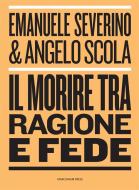 Ebook Il morire tra ragione e fede di Angelo Scola, Emanuele Severino edito da Marcianum Press