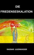 Ebook Die Friedenseskalation di Ragnar Lilienwasser edito da Books on Demand