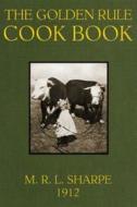 Ebook The Golden Rule Cook Book - Six Hundred Recipes For Meatless Dishes di Sharpe M.R.L edito da Author