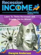 Ebook Recession Income Secrets di Dwayne Anderson edito da Publisher s21598