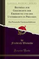 Ebook Beiträge zur Geschichte der Erziehung und des Unterrichts in Preussen di Friedrich Wienecke edito da Forgotten Books